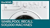 Whirlpool recall 500,000 fire-risk washing machines | ITV News | next thread &raquo;
